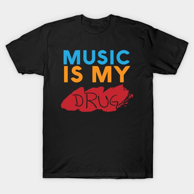 MUSIC IS MY DRUG T-Shirt by STUDIOVO